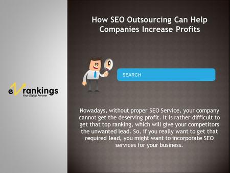 How SEO Outsourcing Can Help Companies Increase Profits Nowadays, without proper SEO Service, your company cannot get the deserving profit. It is rather.