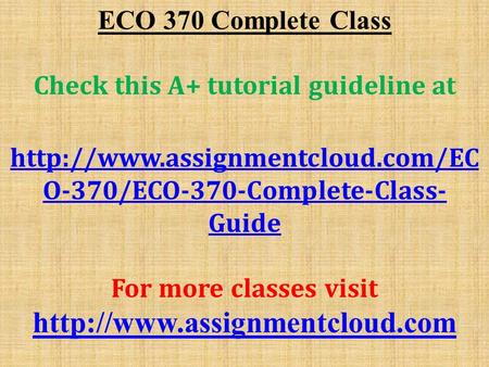 ECO 370 Complete Class Check this A+ tutorial guideline at  O-370/ECO-370-Complete-Class- Guide For more classes visit.