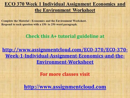 ECO 370 Week 1 Individual Assignment Economics and the Environment Worksheet Complete the Material : Economics and the Environment Worksheet. Respond to.
