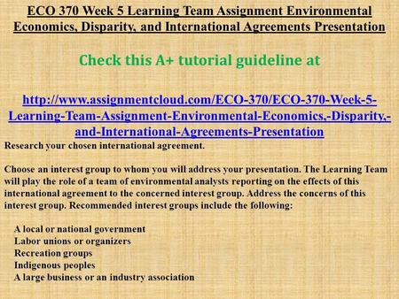 ECO 370 Week 5 Learning Team Assignment Environmental Economics, Disparity, and International Agreements Presentation Check this A+ tutorial guideline.