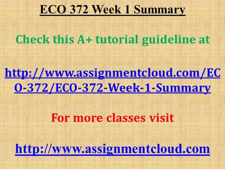 ECO 372 Week 1 Summary Check this A+ tutorial guideline at  O-372/ECO-372-Week-1-Summary For more classes visit