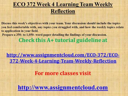 ECO 372 Week 4 Learning Team Weekly Reflection Discuss this week’s objectives with your team. Your discussion should include the topics you feel comfortable.