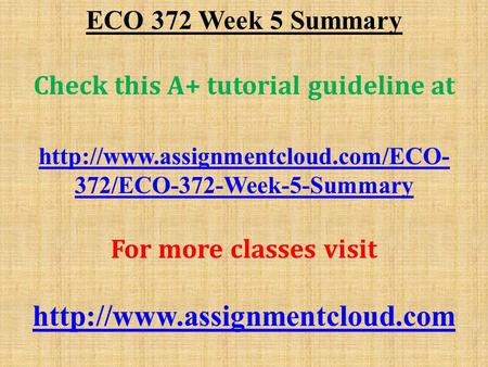ECO 372 Week 5 Summary Check this A+ tutorial guideline at  372/ECO-372-Week-5-Summary For more classes visit
