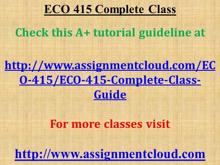ECO 415 Complete Class Check this A+ tutorial guideline at  O-415/ECO-415-Complete-Class- Guide For more classes visit.