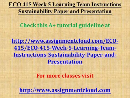 ECO 415 Week 5 Learning Team Instructions Sustainability Paper and Presentation Check this A+ tutorial guideline at