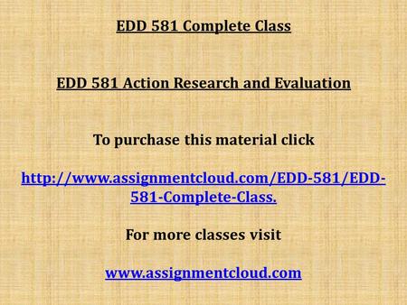 EDD 581 Complete Class EDD 581 Action Research and Evaluation To purchase this material click  581-Complete-Class.