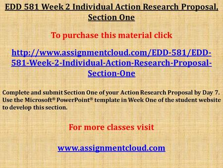 EDD 581 Week 2 Individual Action Research Proposal, Section One To purchase this material click  581-Week-2-Individual-Action-Research-Proposal-