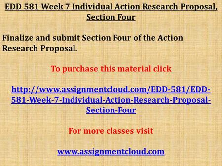 EDD 581 Week 7 Individual Action Research Proposal, Section Four Finalize and submit Section Four of the Action Research Proposal. To purchase this material.