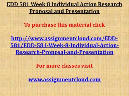 EDD 581 Week 8 Individual Action Research Proposal and Presentation To purchase this material click  581/EDD-581-Week-8-Individual-Action-