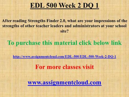 EDL 500 Week 2 DQ 1 After reading Strengths Finder 2.0, what are your impressions of the strengths of other teacher leaders and administrators at your.