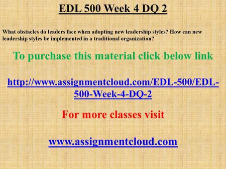 EDL 500 Week 4 DQ 2 What obstacles do leaders face when adopting new leadership styles? How can new leadership styles be implemented in a traditional organization?