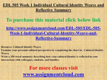 EDL 505 Week 1 Individual Cultural Identity Weave and Reflective Summary To purchase this material click below link
