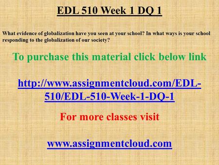 EDL 510 Week 1 DQ 1 What evidence of globalization have you seen at your school? In what ways is your school responding to the globalization of our society?