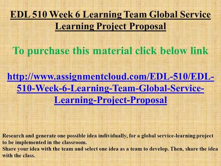 EDL 510 Week 6 Learning Team Global Service Learning Project Proposal To purchase this material click below link