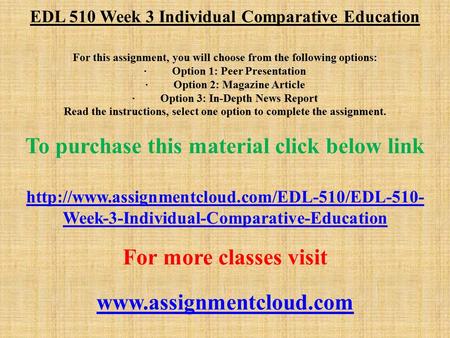 EDL 510 Week 3 Individual Comparative Education For this assignment, you will choose from the following options: · Option 1: Peer Presentation · Option.