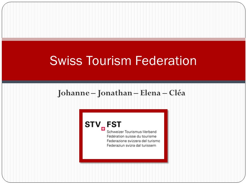 Johanne – Jonathan – Elena – Cléa Swiss Tourism Federation. - ppt download