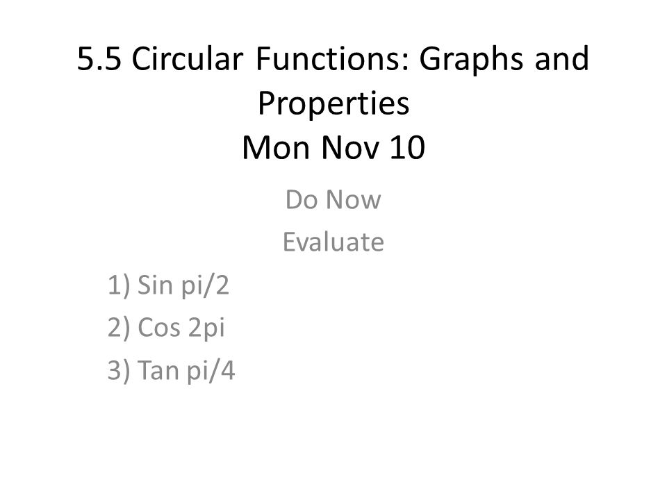 5 5 Circular Functions Graphs And Properties Mon Nov 10 Do Now Evaluate 1 Sin Pi 2 2 Cos 2pi 3 Tan Pi 4 Ppt Download 5 5 Circular Functions Graphs And Properties Mon Nov 10 Do Now Evaluate 1 Sin Pi 2 2 Cos 2pi 3 Tan Pi 4 Ppt Download