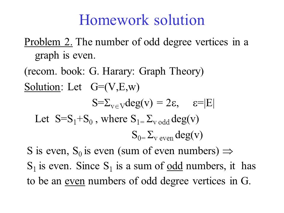 Homework Solution Problem 2 The Number Of Odd Degree Vertices In A Graph Is Even Recom Book G Harary Graph Theory Solution Let G V E W S Ppt Download