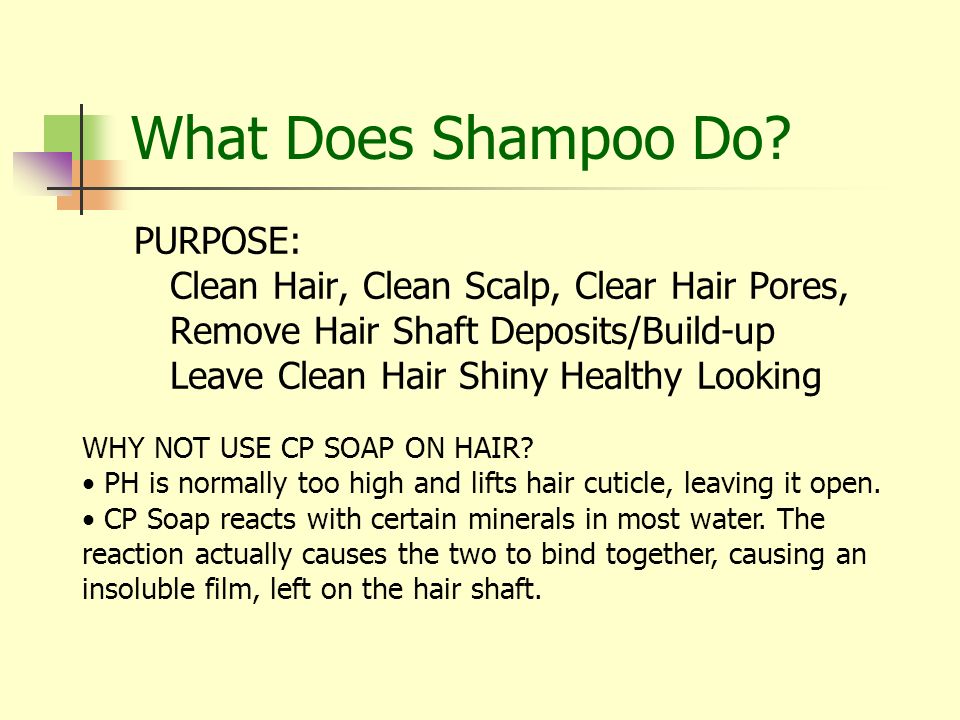 What Does Shampoo Do? PURPOSE: Clean Hair, Clean Scalp, Clear Hair Pores,  Remove Hair Shaft Deposits/Build-up Leave Clean Hair Shiny Healthy Looking  WHY. - ppt download