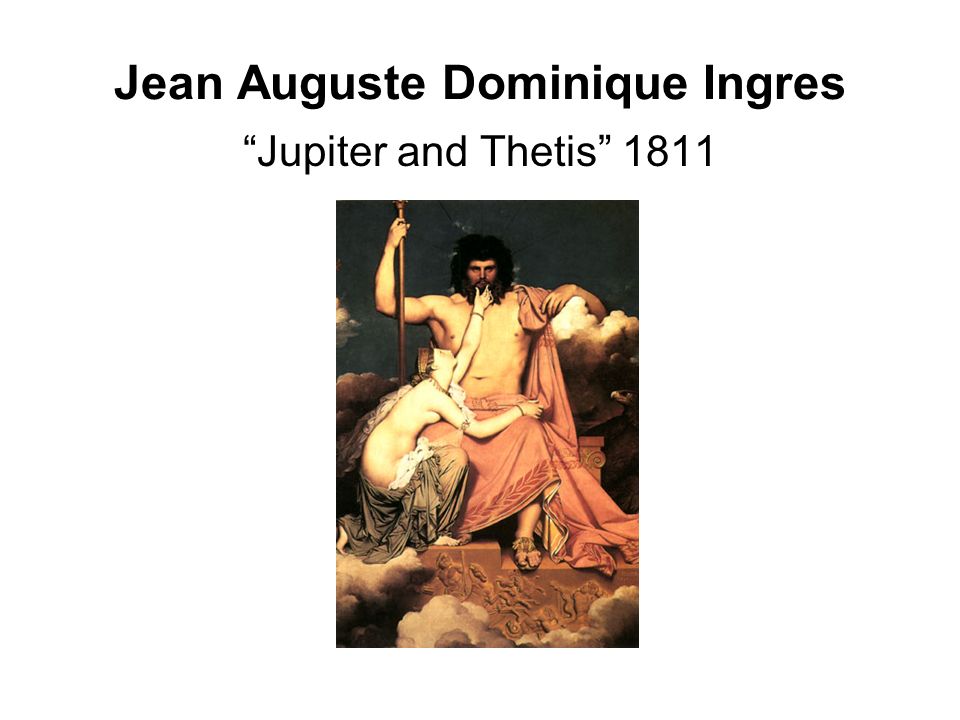 Jean Auguste Dominique Ingres “Jupiter and Thetis” ppt download