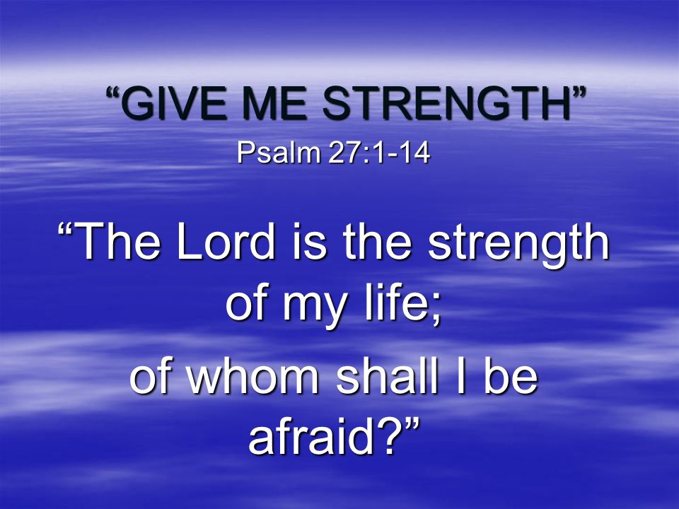 the lord is my strength of my life