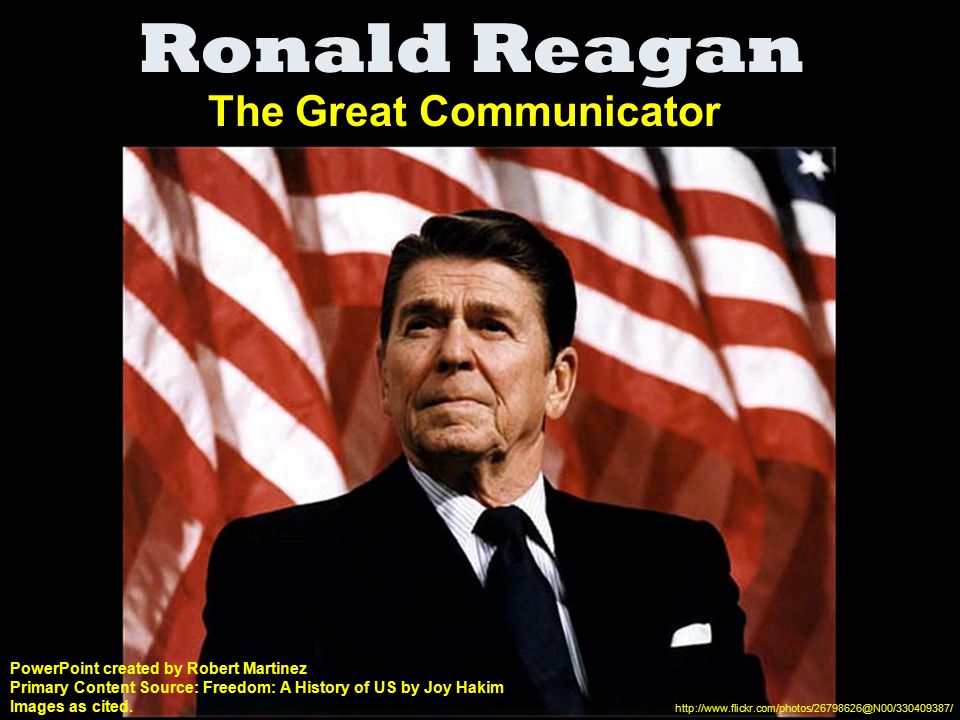 Ronald Reagan The Great Communicator Powerpoint Created By Robert Martinez Primary Content Source Freedom A History Of Us By Joy Hakim Images As Cited Ppt Download