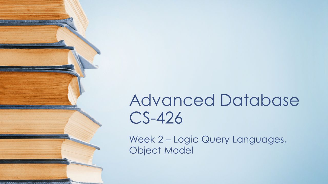 Advanced Database CS-426 Week 2 – Logic Query Languages, Object Model. -  ppt download