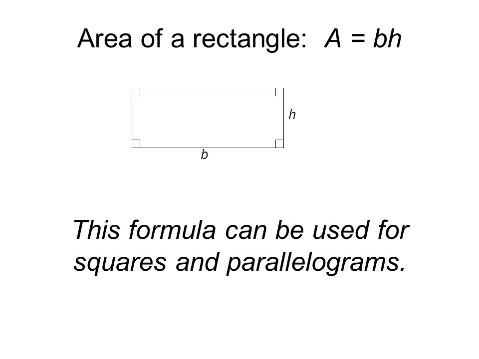 Area of a rectangle: A = bh This formula can be used for squares and  parallelograms. b h. - ppt download
