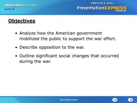 Objectives Analyze how the American government mobilized the public to support the war effort. Describe opposition to the war. Outline significant social.