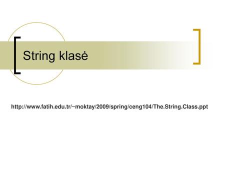 String klasė http://www.fatih.edu.tr/~moktay/2009/spring/ceng104/The.String.Class.ppt.