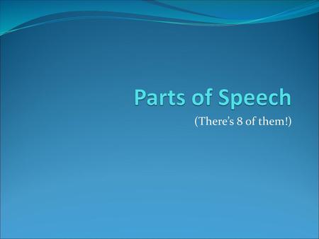 Parts of Speech (There’s 8 of them!).