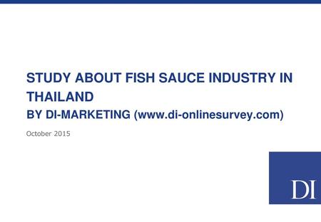 SCOPE OF WORK The survey was conducted to study about fish sauce industry and usage and attitude of Thailand. Methodology: Online survey Fieldwork time: