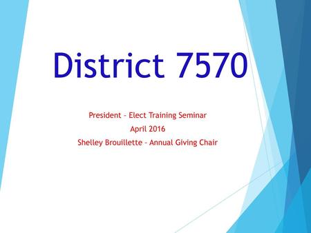 District 7570 President – Elect Training Seminar April 2016