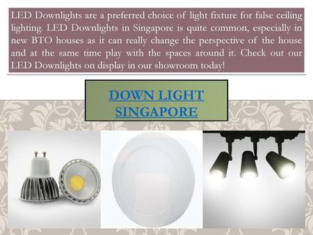LED Downlights are a preferred choice of light fixture for false ceiling lighting. LED Downlights in Singapore is quite common, especially in new BTO houses.
