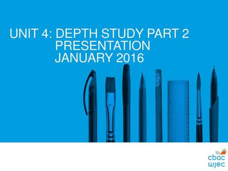 UNIT 4: DEPTH STUDY PART 2 PRESENTATION JANUARY 2016.