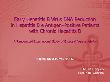 Early Hepatitis B Virus DNA Reduction in Hepatitis B e Antigen–Positive Patients with Chronic Hepatitis B : A Randomized International Study of Entecavir.