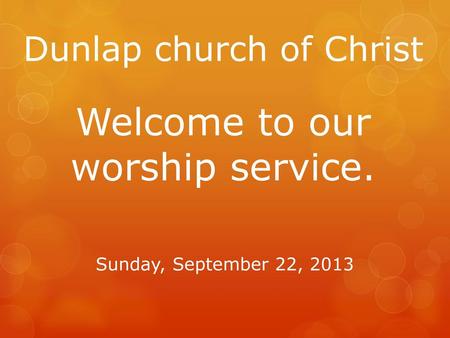 Dunlap church of Christ Welcome to our worship service.