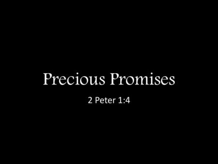 Precious Promises 2 Peter 1:4.