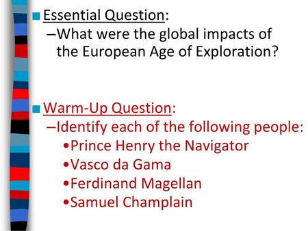 Essential Question: What were the global impacts of the European Age of Exploration? Warm-Up Question: Identify each of the following people: Prince.