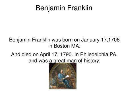 Benjamin Franklin was born on January 17,1706 in Boston MA.