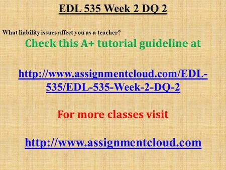 EDL 535 Week 2 DQ 2 What liability issues affect you as a teacher? Check this A+ tutorial guideline at  535/EDL-535-Week-2-DQ-2.