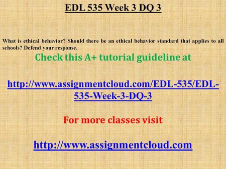 EDL 535 Week 3 DQ 3 What is ethical behavior? Should there be an ethical behavior standard that applies to all schools? Defend your response. Check this.