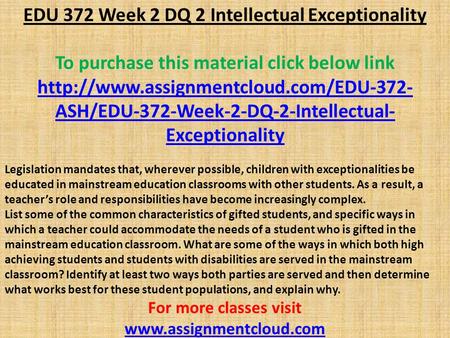 EDU 372 Week 2 DQ 2 Intellectual Exceptionality To purchase this material click below link  ASH/EDU-372-Week-2-DQ-2-Intellectual-