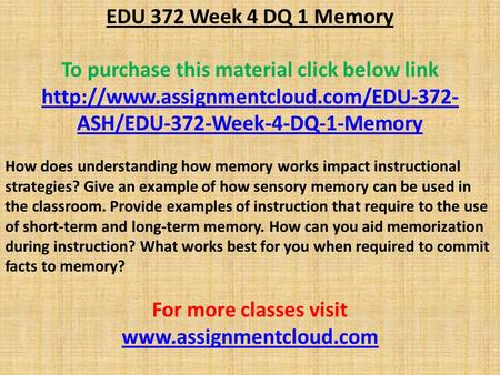EDU 372 Week 4 DQ 1 Memory To purchase this material click below link  ASH/EDU-372-Week-4-DQ-1-Memory How does understanding.
