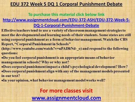 EDU 372 Week 5 DQ 1 Corporal Punishment Debate To purchase this material click below link  DQ-1-Corporal-Punishment-Debate.