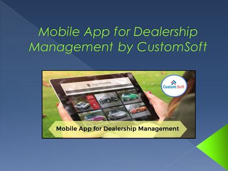 CustomSoft Dealership Management Mobile App will help you increase revenue from sales and service. You can boost gross profit by saving your time and.