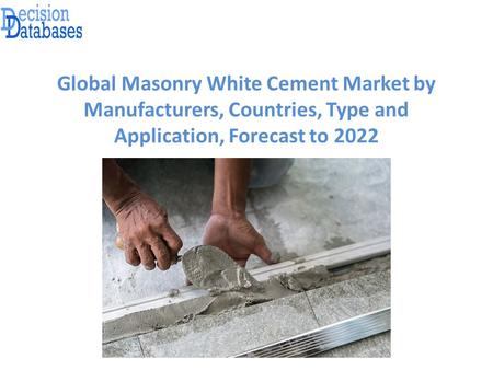 Global Masonry White Cement Market by Manufacturers, Countries, Type and Application, Forecast to 2022.