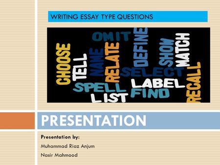 Presentation by: Muhammad Riaz Anjum Nasir Mahmood PRESENTATION WRITING ESSAY TYPE QUESTIONS.