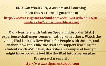 EDU 620 Week 2 DQ 2 Autism and Learning Check this A+ tutorial guideline at  week-2-dq-2-autism-and-learning.