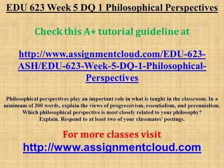 EDU 623 Week 5 DQ 1 Philosophical Perspectives Check this A+ tutorial guideline at  ASH/EDU-623-Week-5-DQ-1-Philosophical-